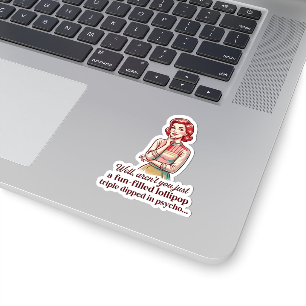 Retro Sassy Sticker — “Well, aren’t you just a fun-filled lollipop triple dipped in psycho…”