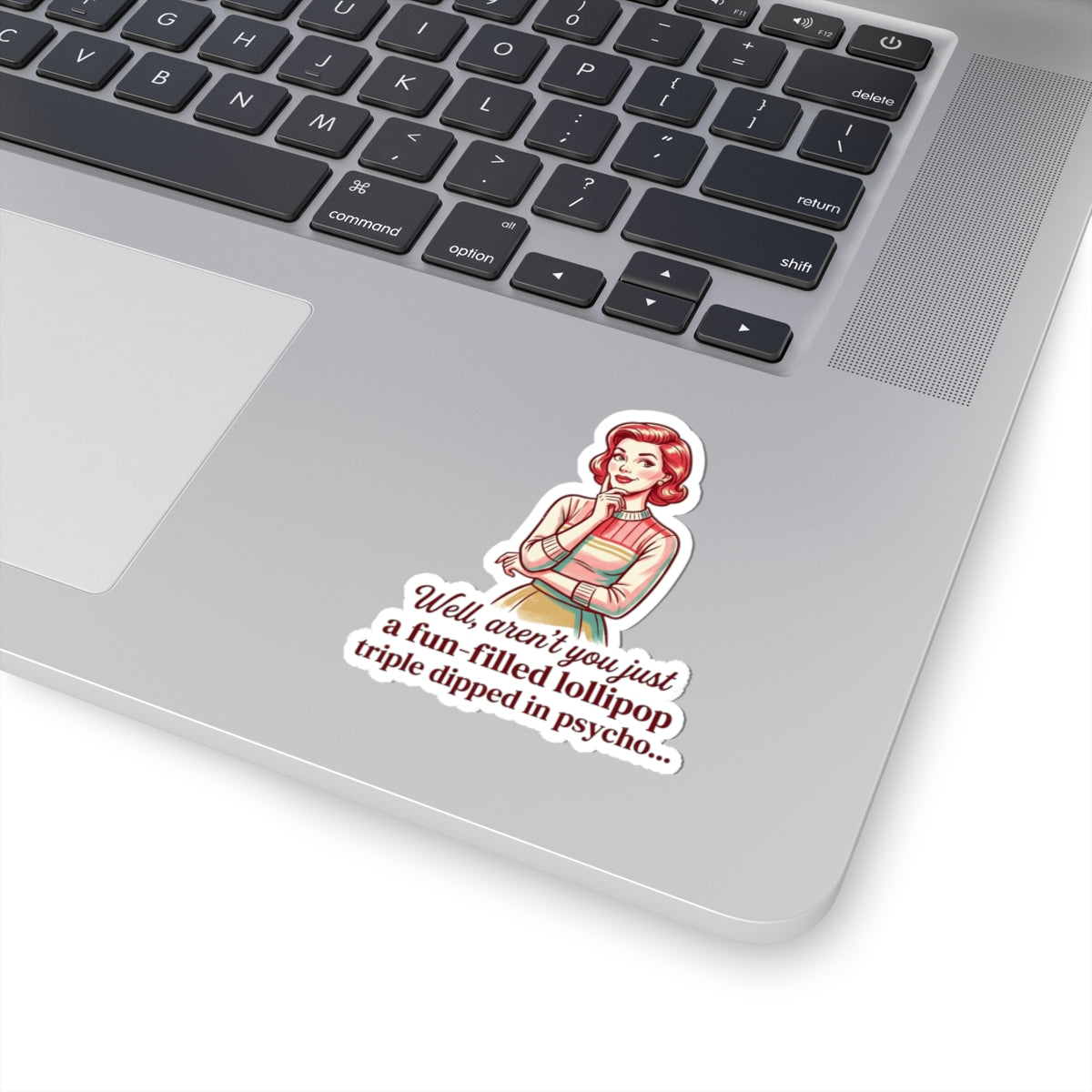 Retro Sassy Sticker — “Well, aren’t you just a fun-filled lollipop triple dipped in psycho…”