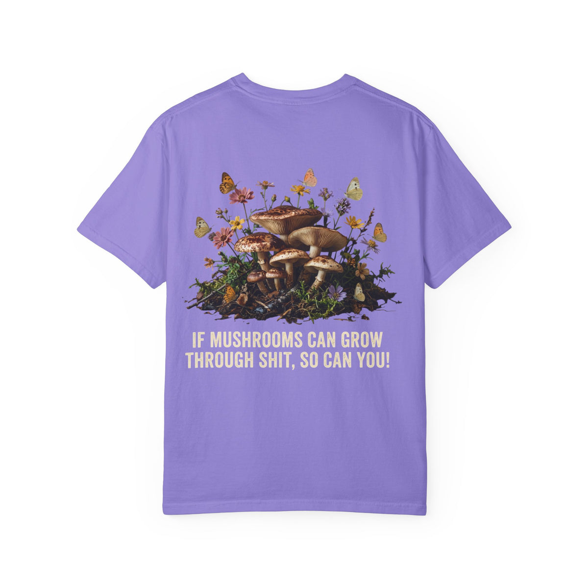 Mushroom Resilience T-shirt — “If Mushrooms Can Grow Through Shit, So Can You!”