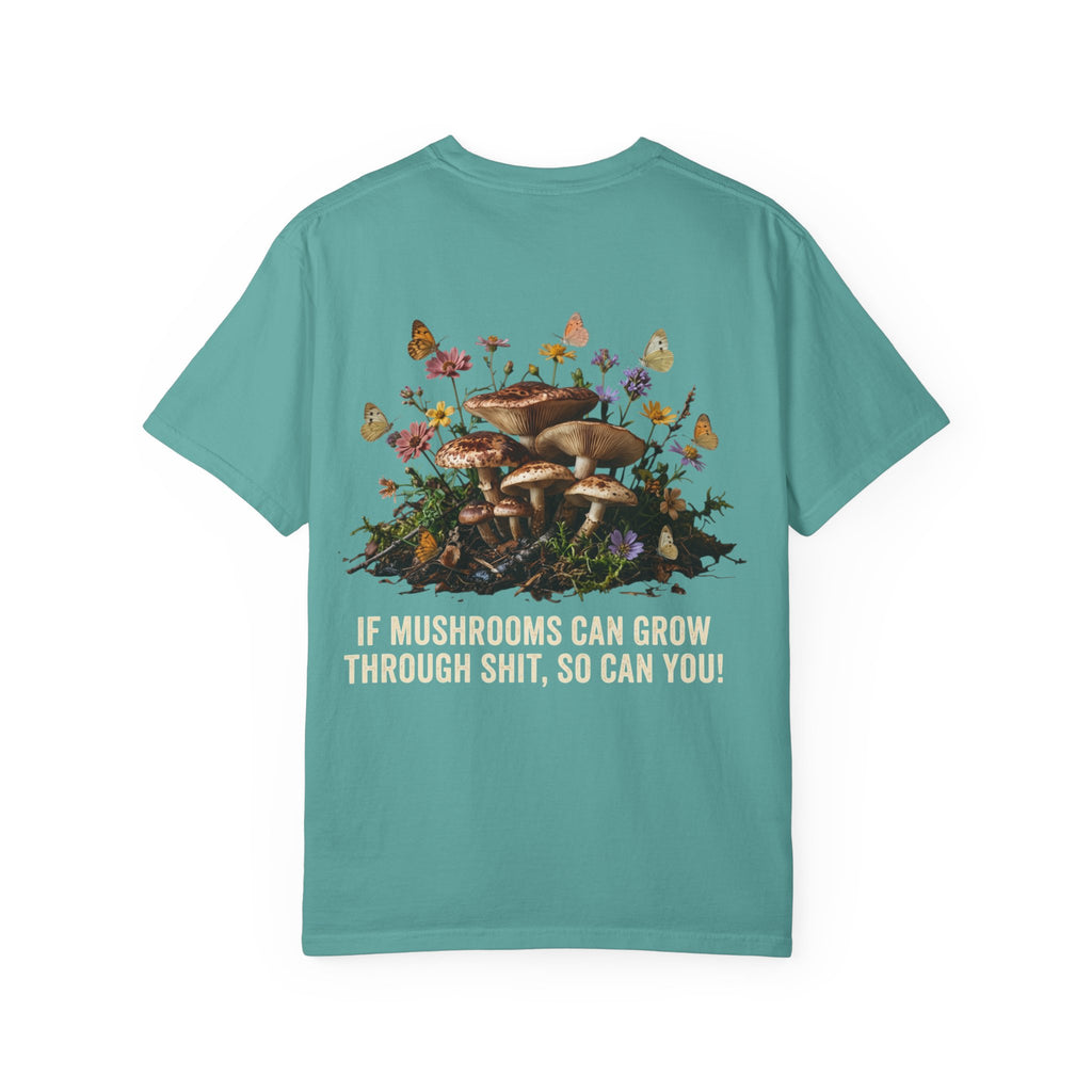 Mushroom Resilience T-shirt — “If Mushrooms Can Grow Through Shit, So Can You!”
