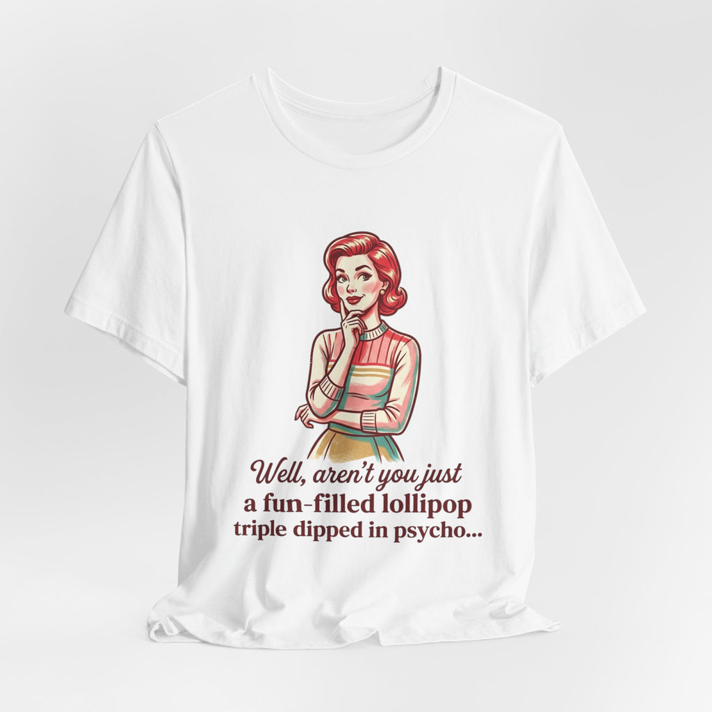 Copy of T-Shirt — Retro Mom Graphic Tee: “Well, aren’t you just a fun-filled lollipop triple dipped in psycho…”