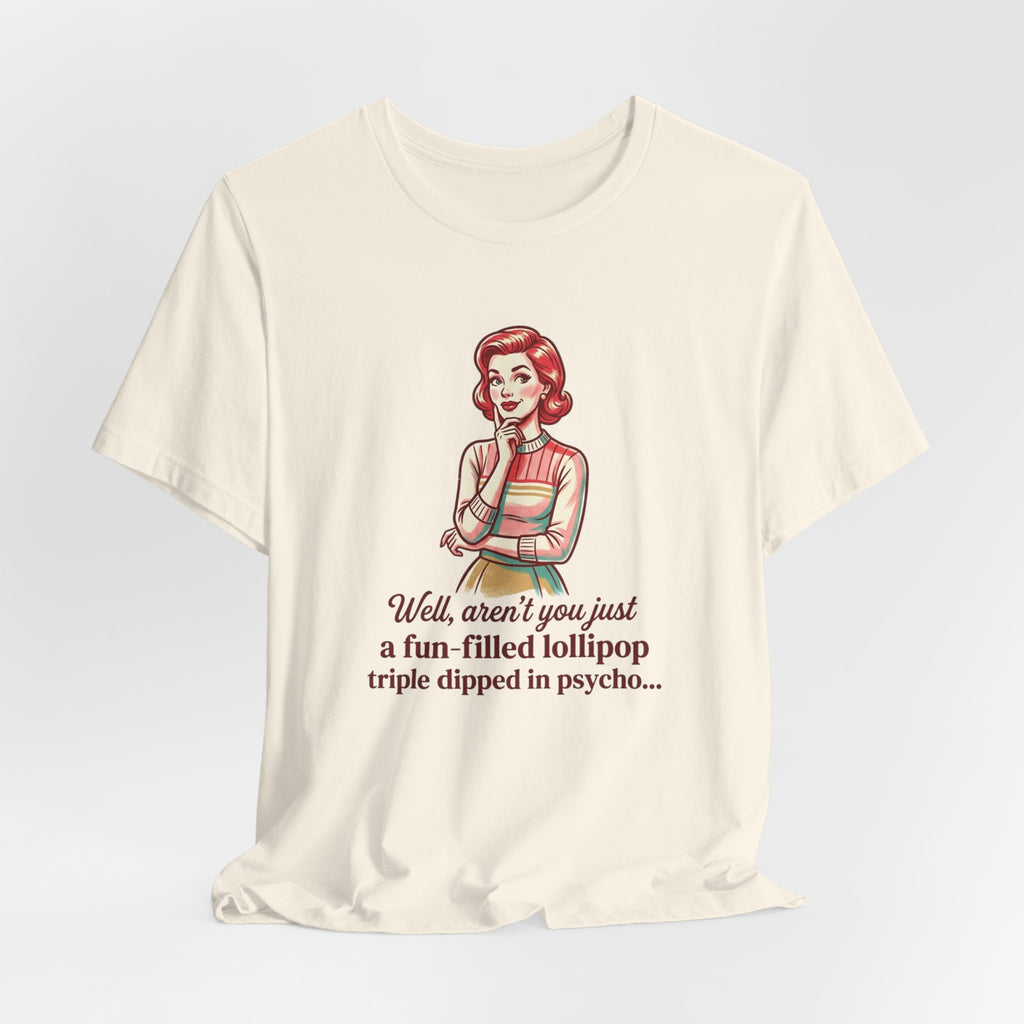 T-Shirt — Retro Mom Graphic Tee: “Well, aren’t you just a fun-filled lollipop triple dipped in psycho…”