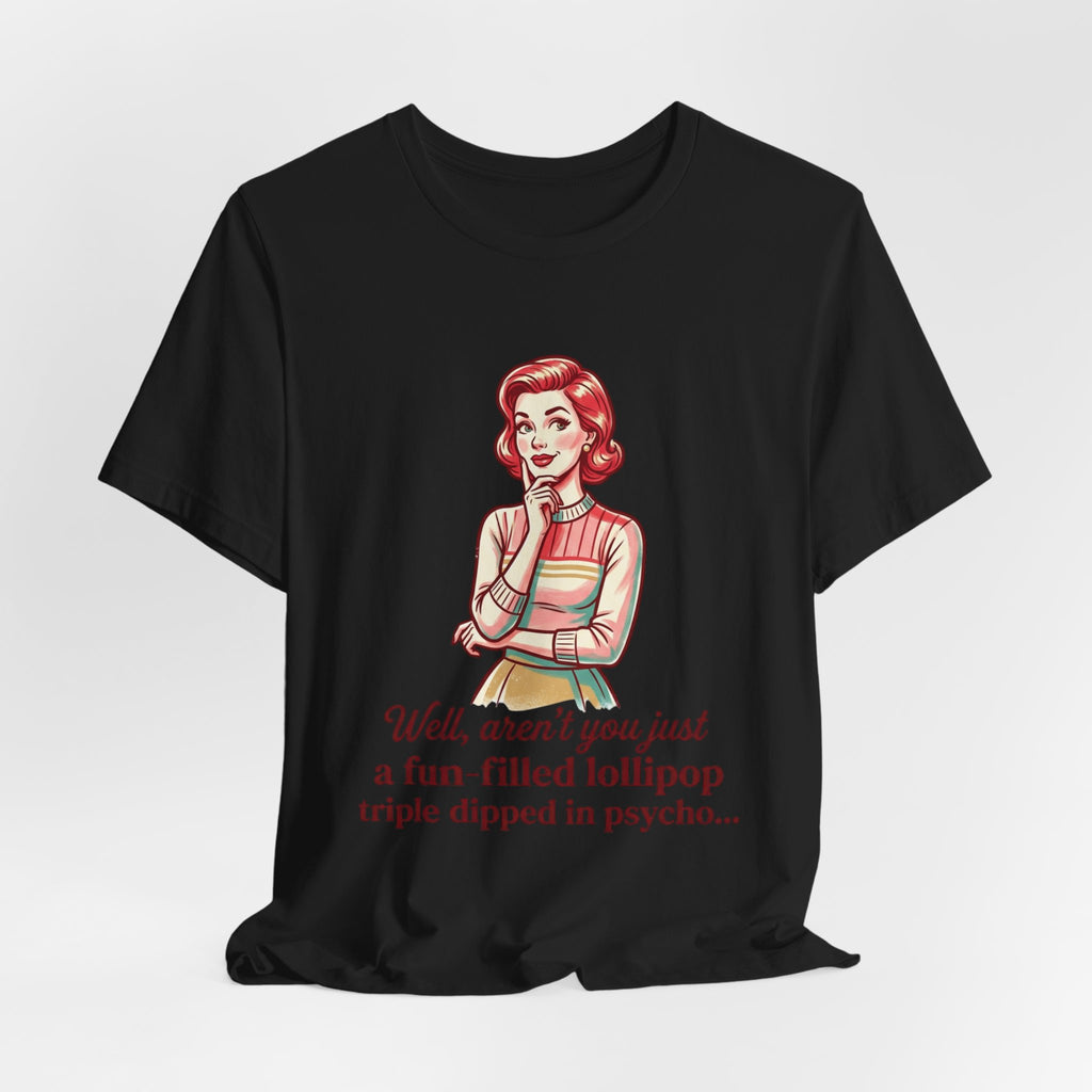 Copy of T-Shirt — Retro Mom Graphic Tee: “Well, aren’t you just a fun-filled lollipop triple dipped in psycho…”