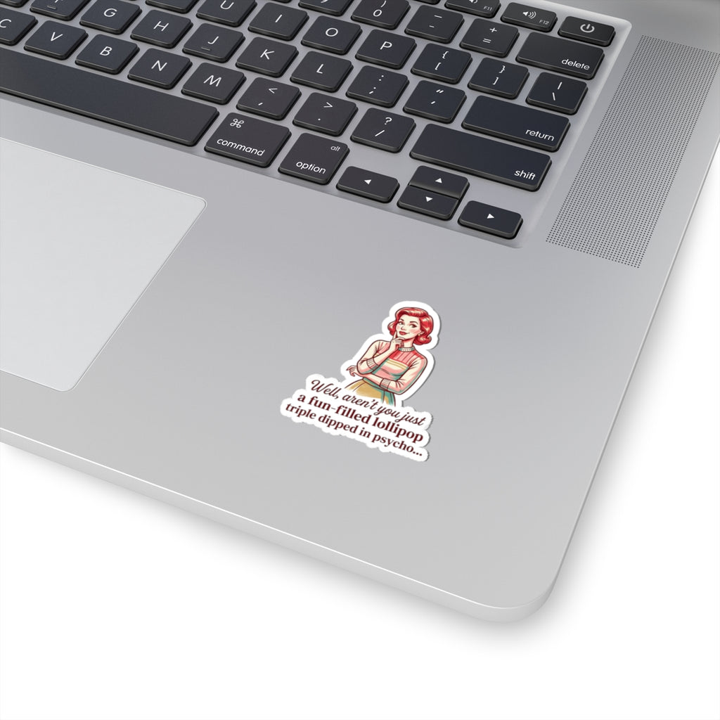 Retro Sassy Sticker — “Well, aren’t you just a fun-filled lollipop triple dipped in psycho…”