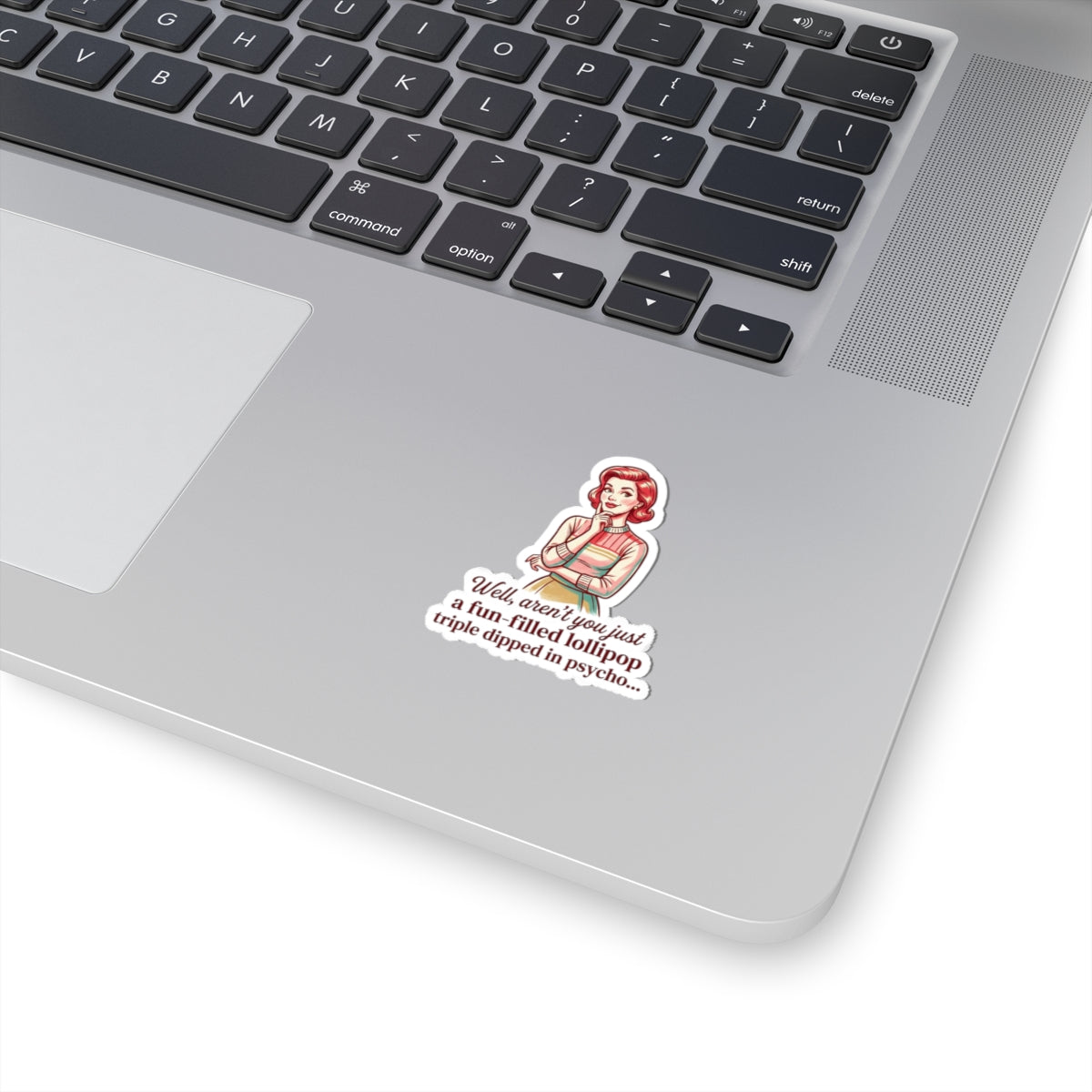 Retro Sassy Sticker — “Well, aren’t you just a fun-filled lollipop triple dipped in psycho…”