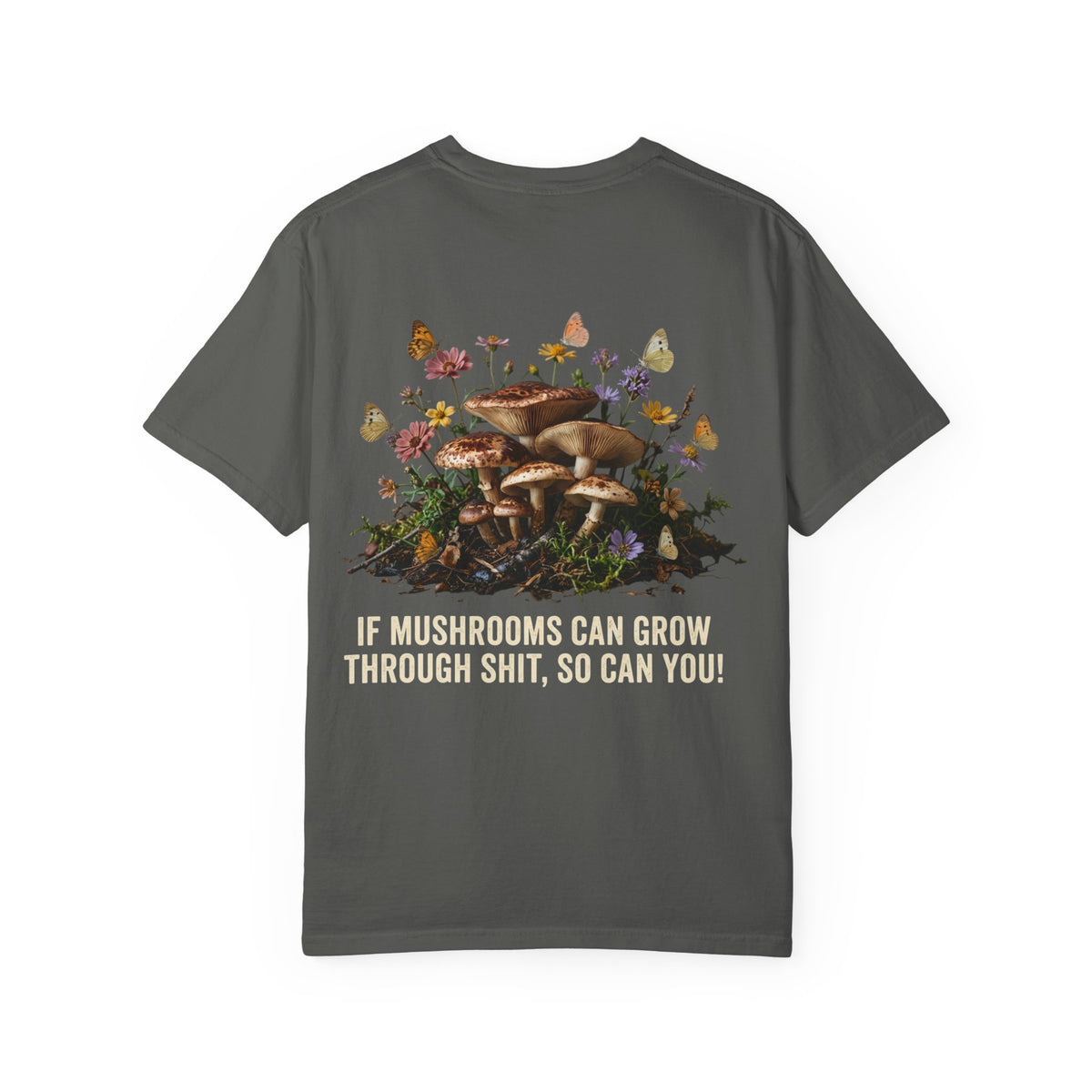 Mushroom Resilience T-shirt — “If Mushrooms Can Grow Through Shit, So Can You!”