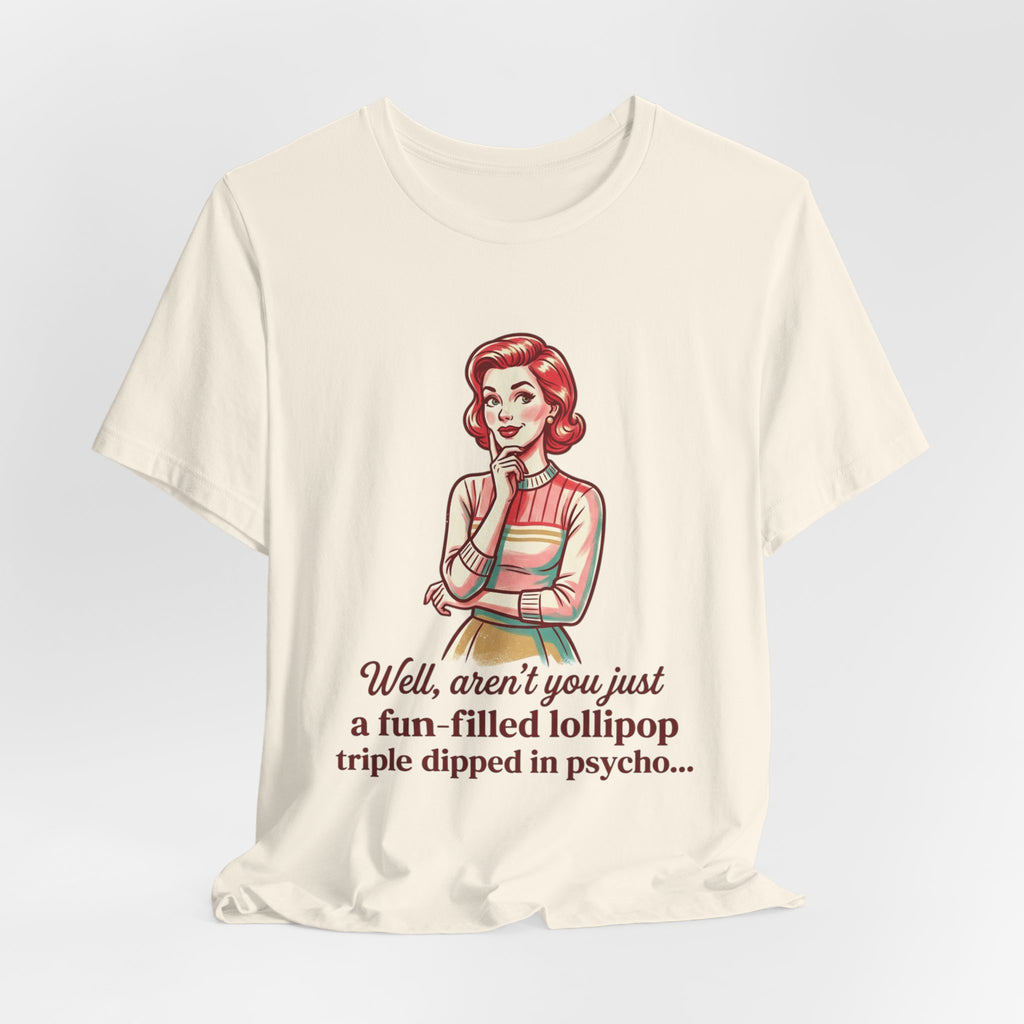 Copy of T-Shirt — Retro Mom Graphic Tee: “Well, aren’t you just a fun-filled lollipop triple dipped in psycho…”