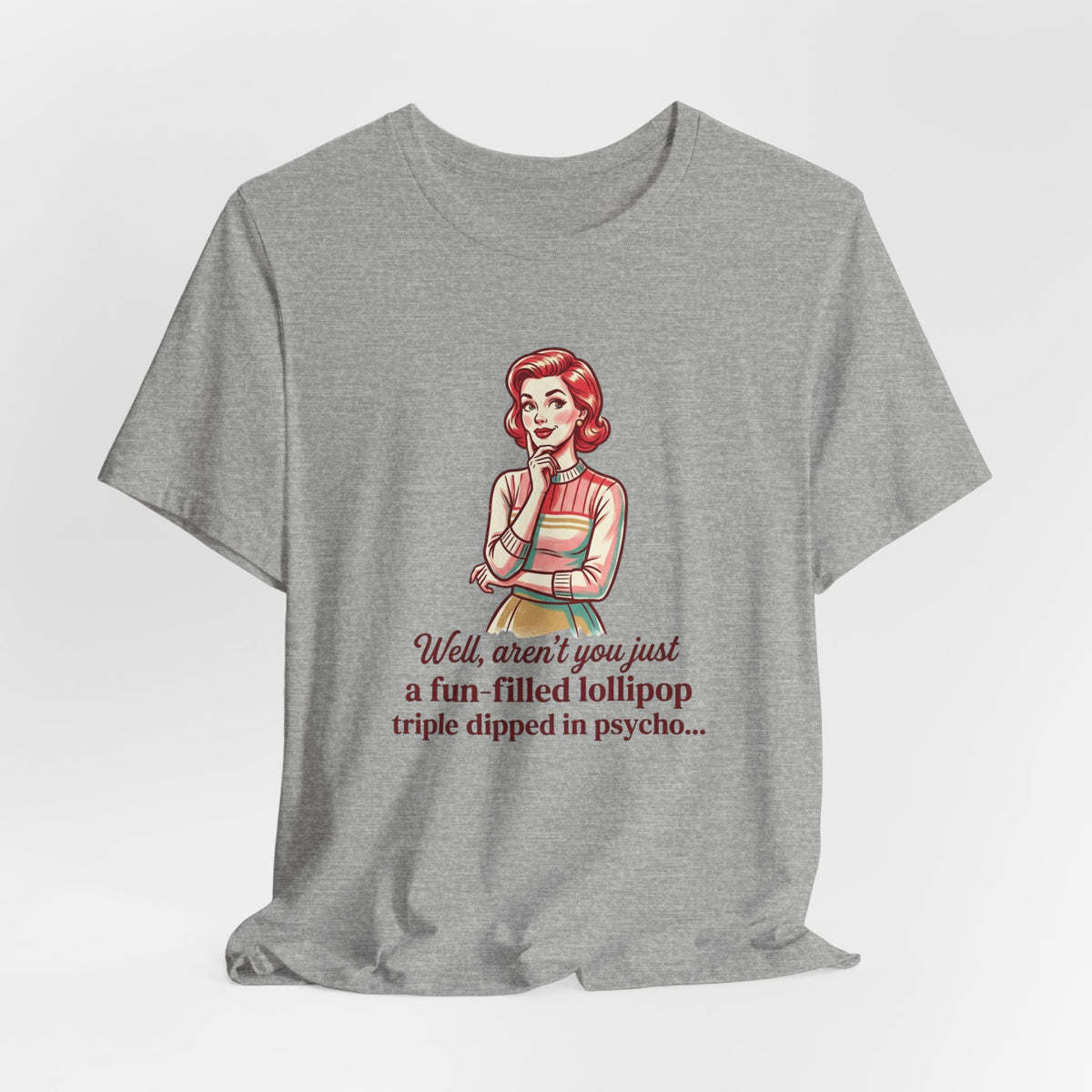 T-Shirt — Retro Mom Graphic Tee: “Well, aren’t you just a fun-filled lollipop triple dipped in psycho…”