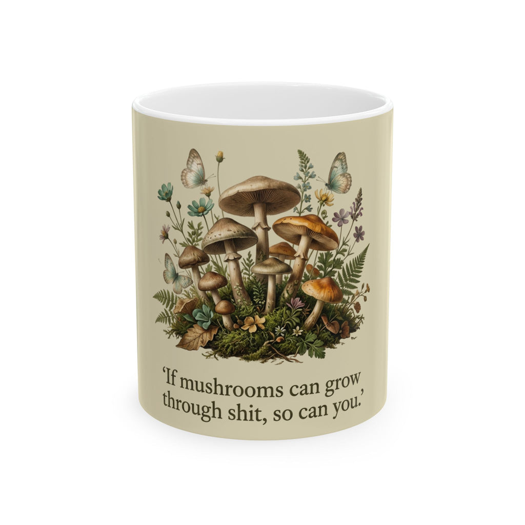 Inspirational Mushroom Mug — "If mushrooms can grow through shit, so can you" Ceramic Coffee Cup (11oz, 15oz)