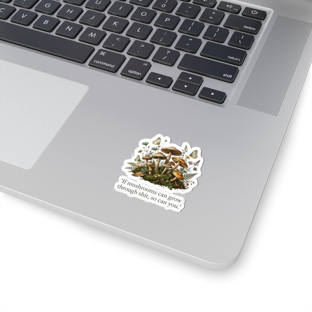 Mushroom Positivity Sticker — Botanical Mushroom Cluster with Quote "If mushrooms can grow through shit, so can you."