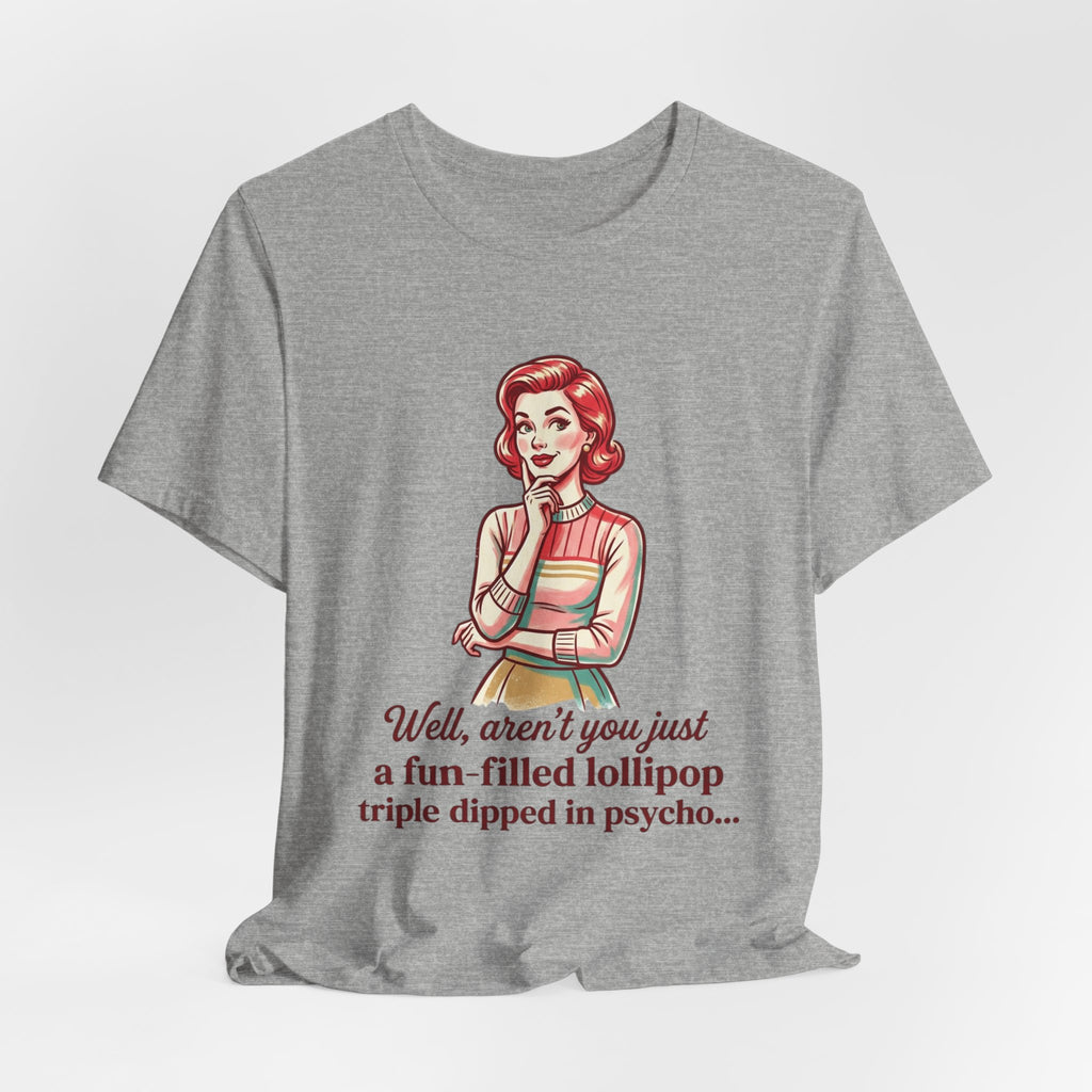 Copy of T-Shirt — Retro Mom Graphic Tee: “Well, aren’t you just a fun-filled lollipop triple dipped in psycho…”