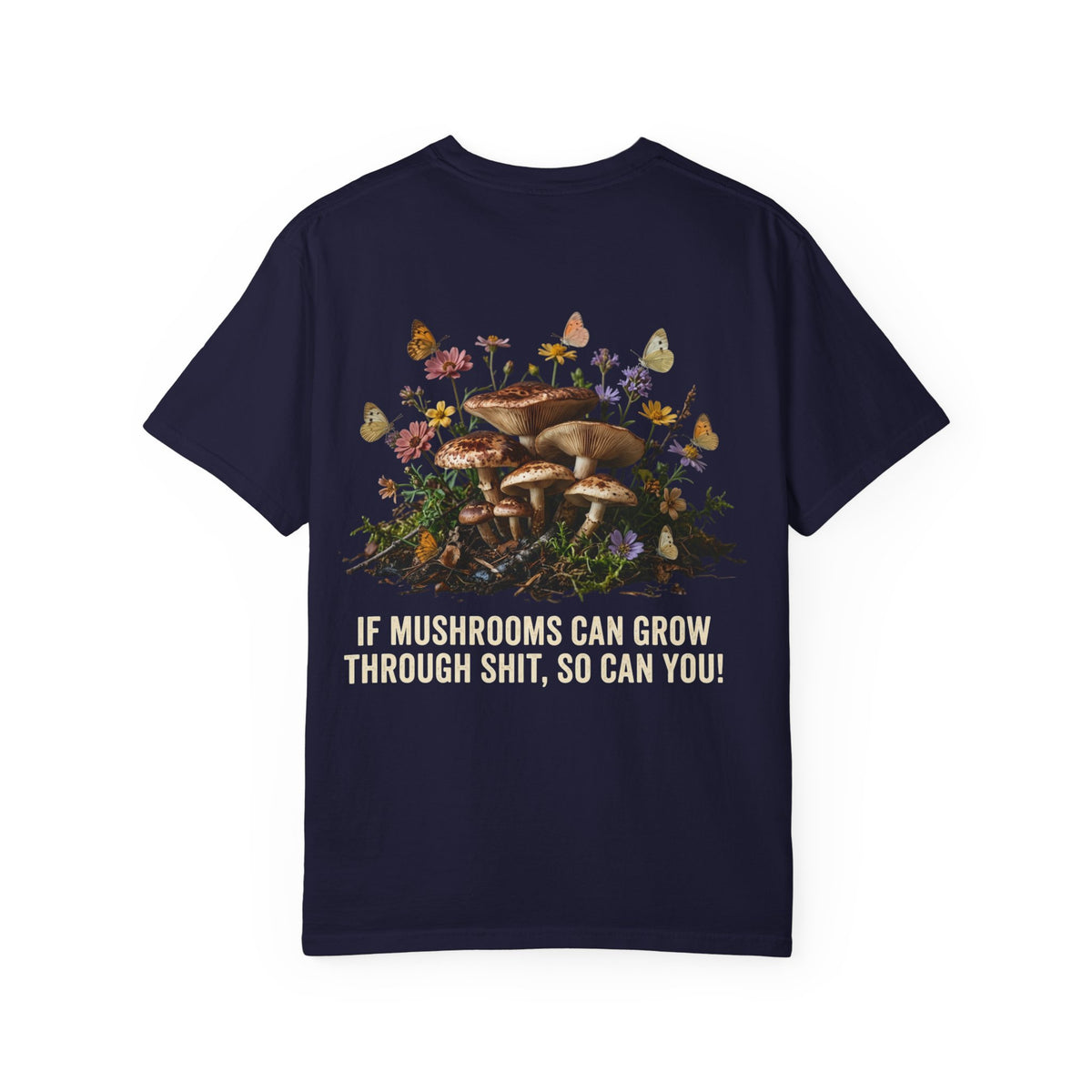 Mushroom Resilience T-shirt — “If Mushrooms Can Grow Through Shit, So Can You!”