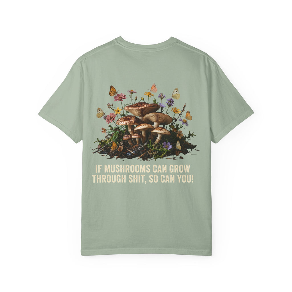 Mushroom Resilience T-shirt — “If Mushrooms Can Grow Through Shit, So Can You!”