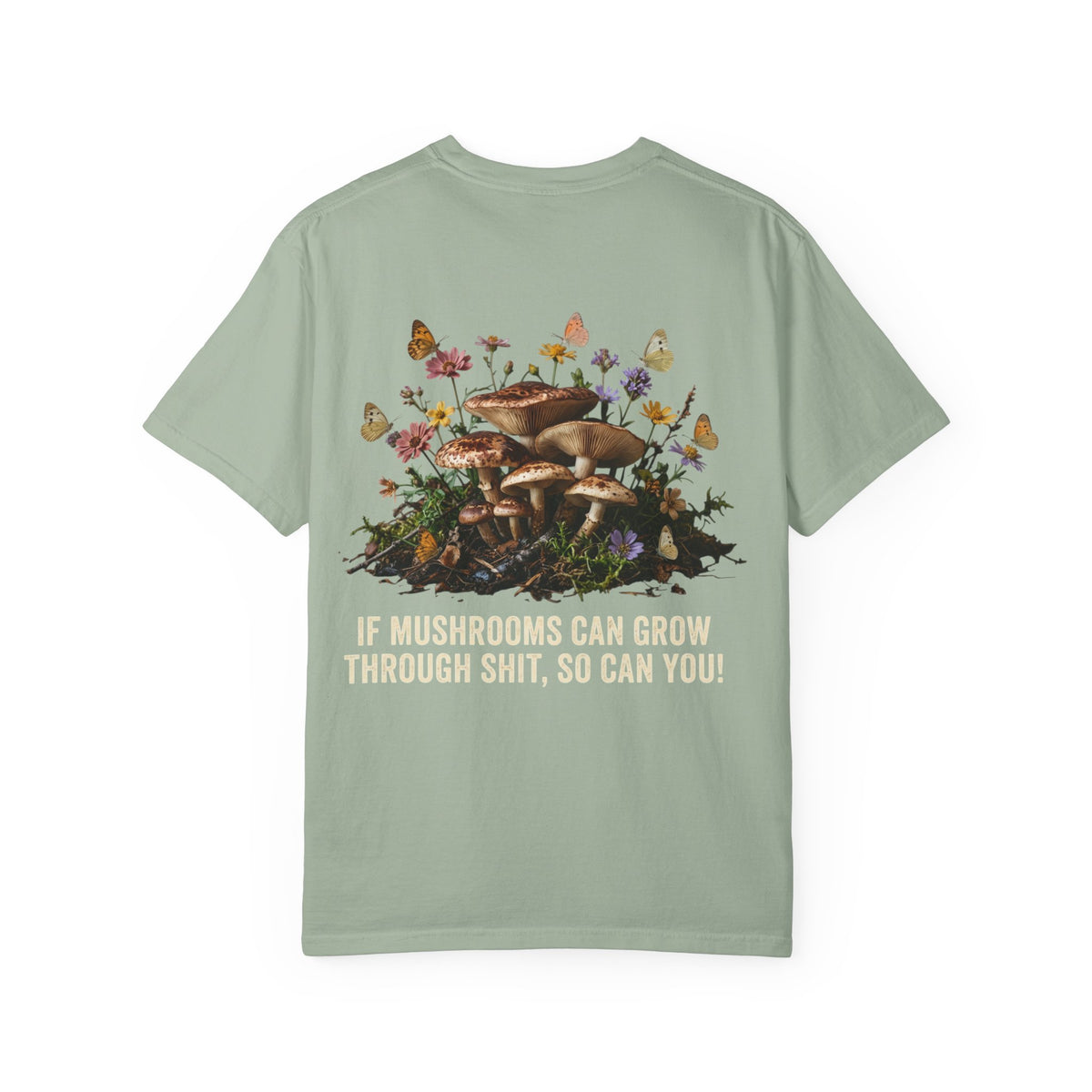Mushroom Resilience T-shirt — “If Mushrooms Can Grow Through Shit, So Can You!”
