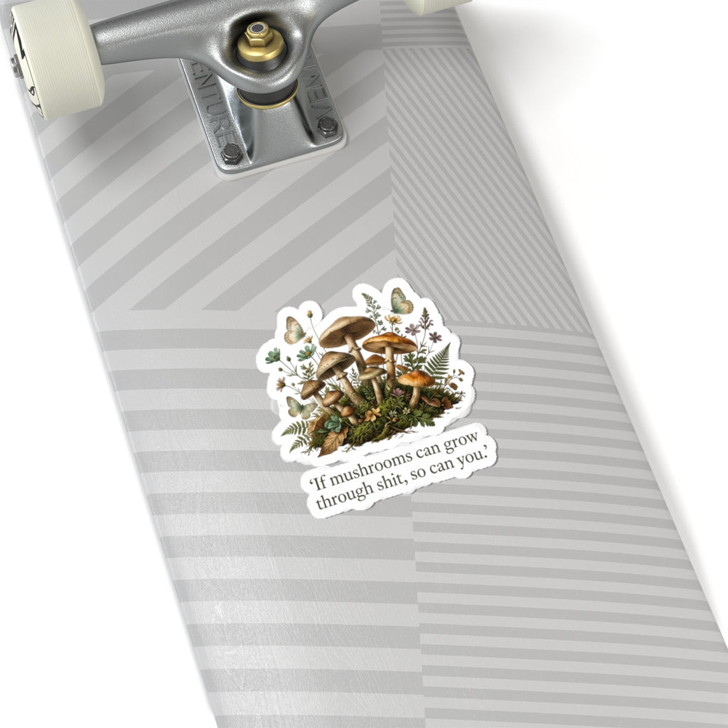 Mushroom Positivity Sticker — Botanical Mushroom Cluster with Quote "If mushrooms can grow through shit, so can you."