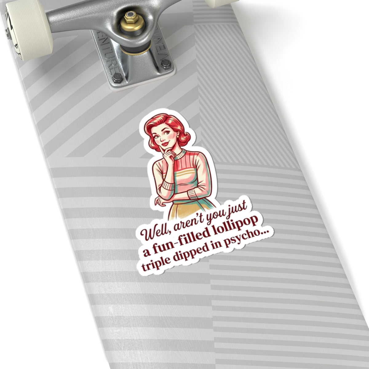 Retro Sassy Sticker — “Well, aren’t you just a fun-filled lollipop triple dipped in psycho…”