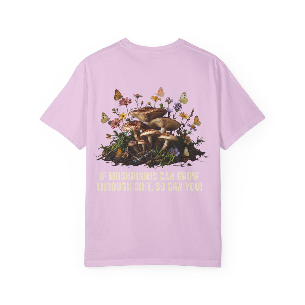 Mushroom Resilience T-shirt — “If Mushrooms Can Grow Through Shit, So Can You!”