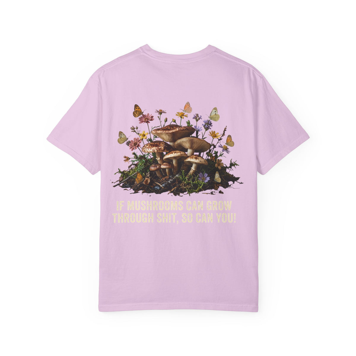 Mushroom Resilience T-shirt — “If Mushrooms Can Grow Through Shit, So Can You!”