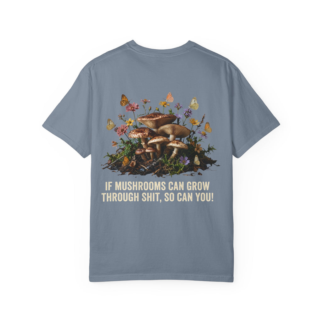 Mushroom Resilience T-shirt — “If Mushrooms Can Grow Through Shit, So Can You!”