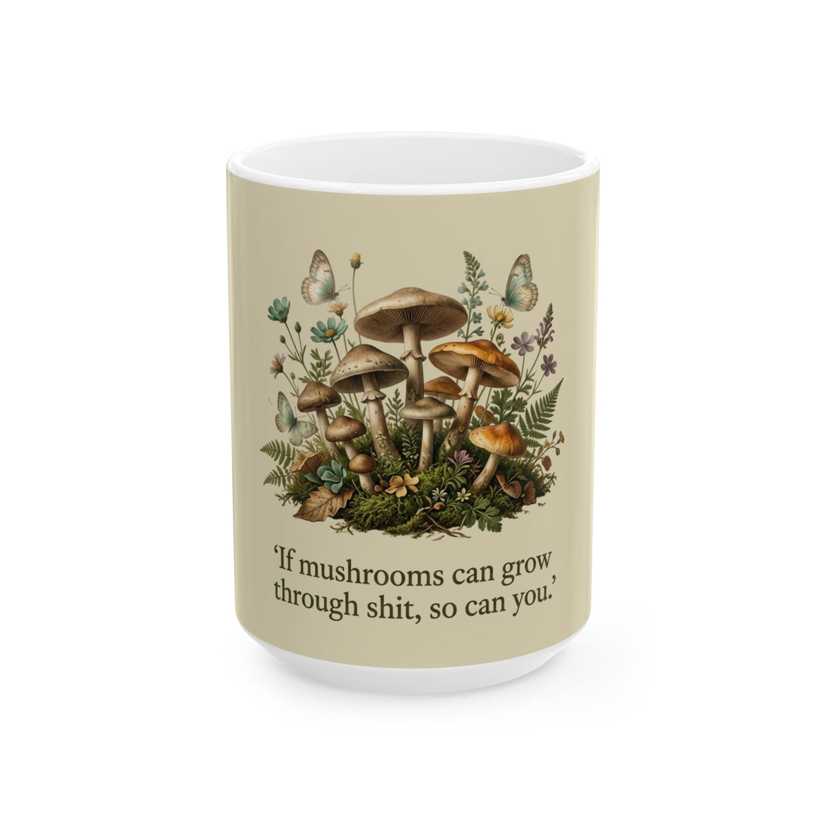 Inspirational Mushroom Mug — "If mushrooms can grow through shit, so can you" Ceramic Coffee Cup (11oz, 15oz)