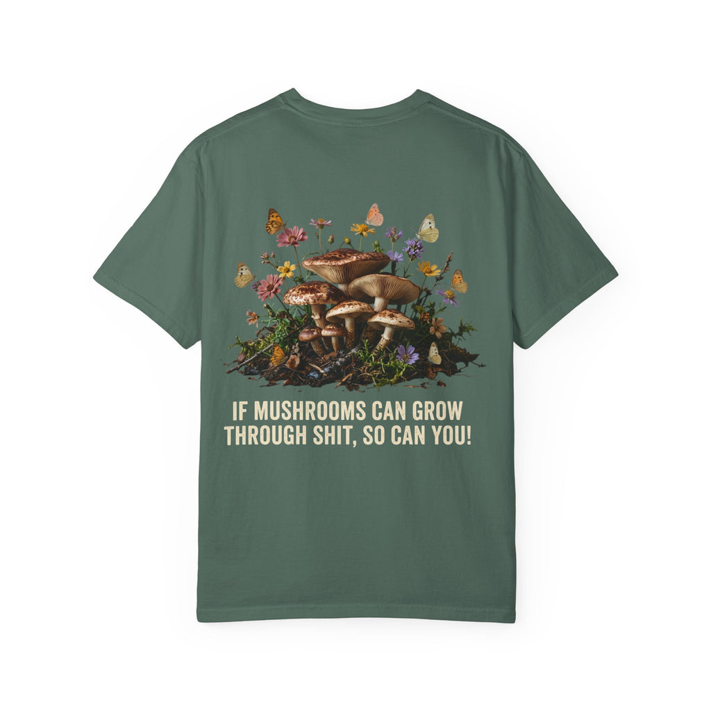 Mushroom Resilience T-shirt — “If Mushrooms Can Grow Through Shit, So Can You!”