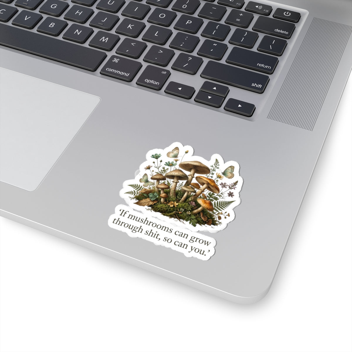 Mushroom Positivity Sticker — Botanical Mushroom Cluster with Quote "If mushrooms can grow through shit, so can you."