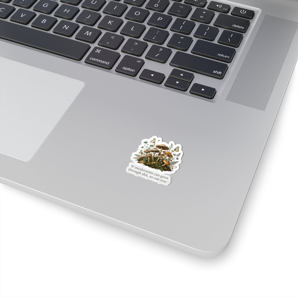 Mushroom Positivity Sticker — Botanical Mushroom Cluster with Quote "If mushrooms can grow through shit, so can you."