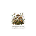 Mushroom Positivity Sticker — Botanical Mushroom Cluster with Quote "If mushrooms can grow through shit, so can you."