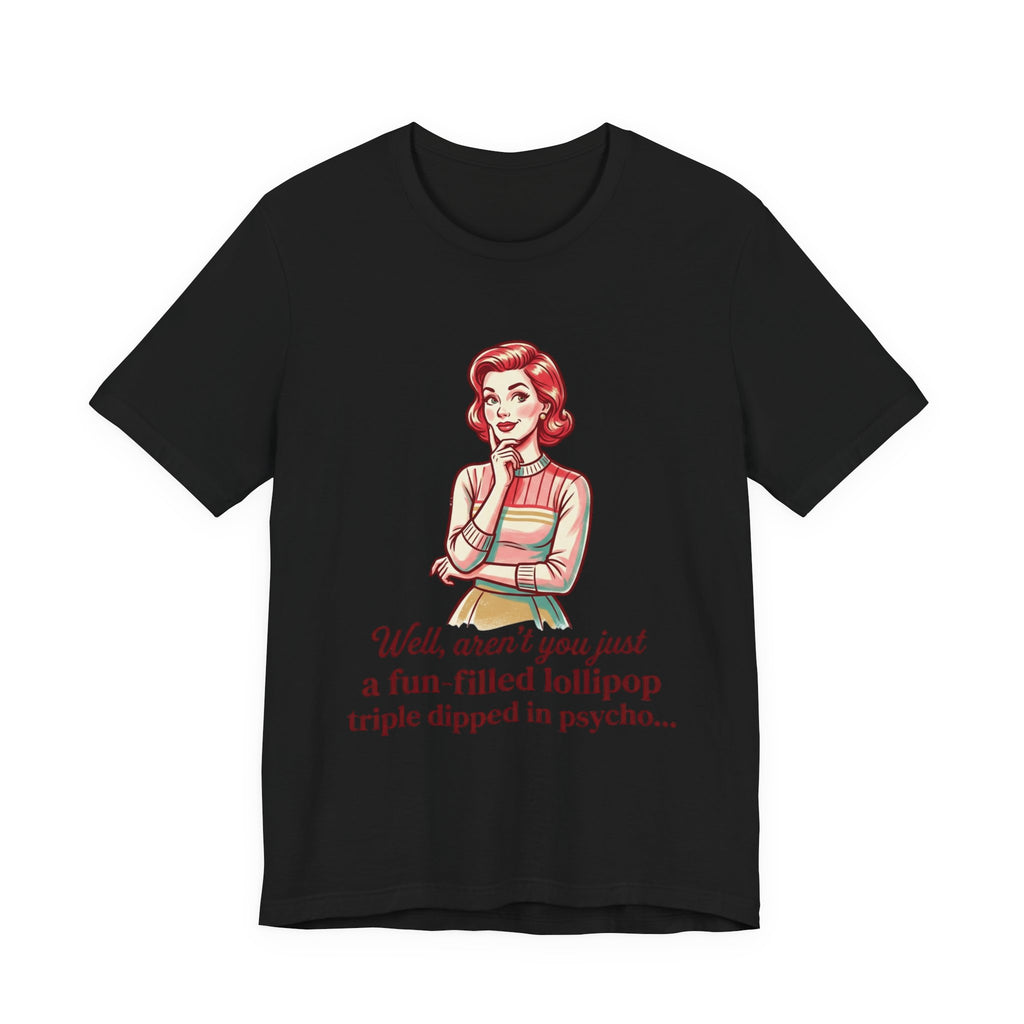 Copy of T-Shirt — Retro Mom Graphic Tee: “Well, aren’t you just a fun-filled lollipop triple dipped in psycho…”
