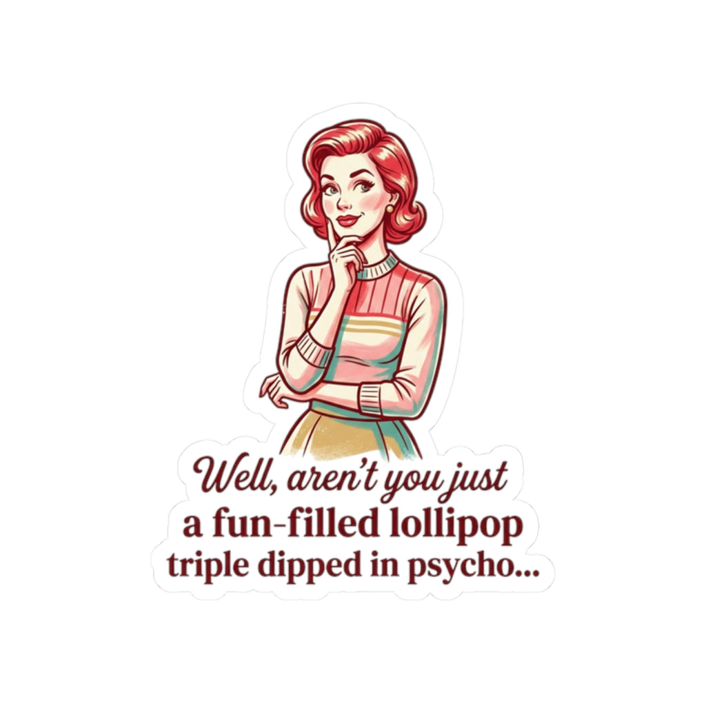 Retro Sassy Sticker — “Well, aren’t you just a fun-filled lollipop triple dipped in psycho…”