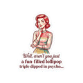 Retro Sassy Sticker — “Well, aren’t you just a fun-filled lollipop triple dipped in psycho…”