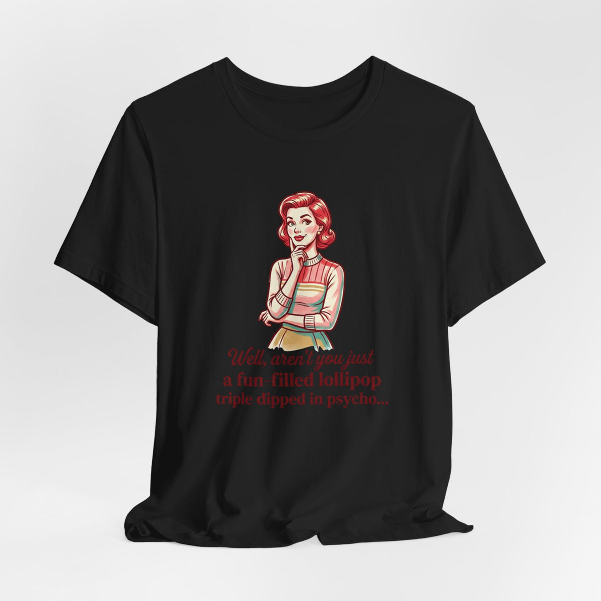 T-Shirt — Retro Mom Graphic Tee: “Well, aren’t you just a fun-filled lollipop triple dipped in psycho…”