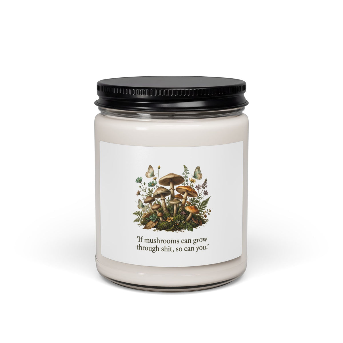 Copy of Inspirational Mushroom Soy Candle — "If mushrooms can grow through shit, so can you." — 9 oz