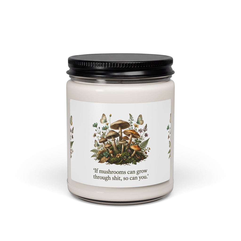 Inspirational Mushroom Soy Candle — "If mushrooms can grow through shit, so can you." — 9 oz