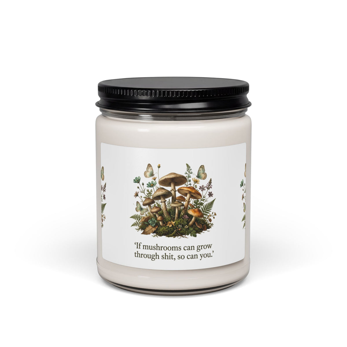 Inspirational Mushroom Soy Candle — "If mushrooms can grow through shit, so can you." — 9 oz
