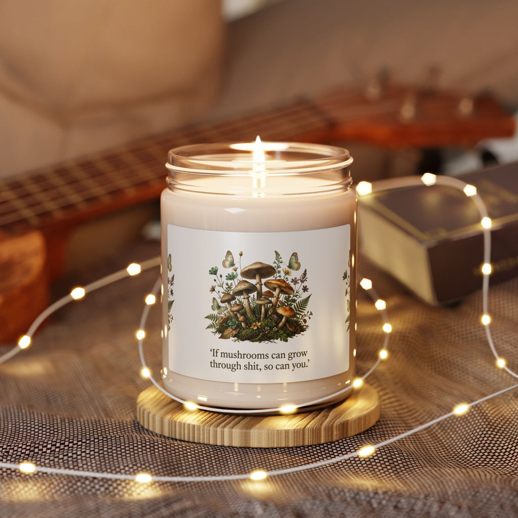 Inspirational Mushroom Soy Candle — "If mushrooms can grow through shit, so can you." — 9 oz
