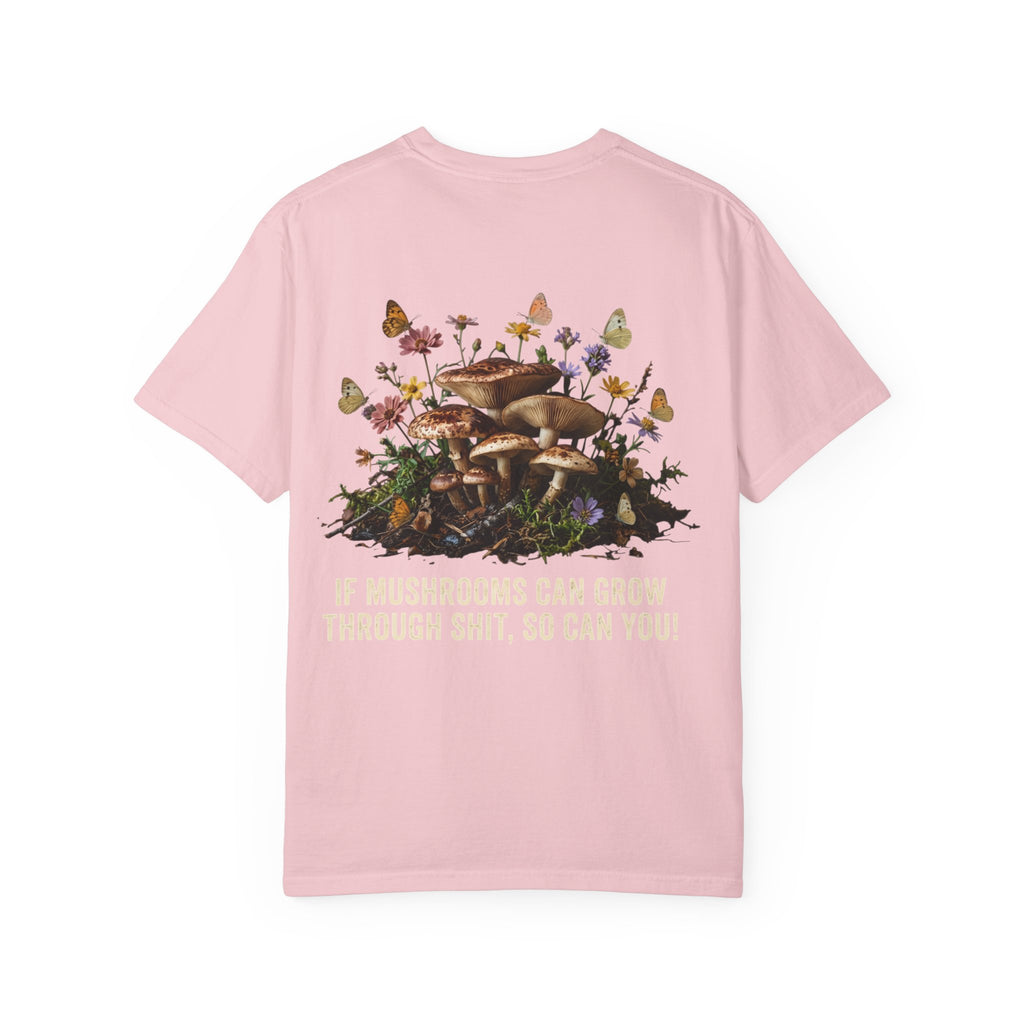 Mushroom Resilience T-shirt — “If Mushrooms Can Grow Through Shit, So Can You!”