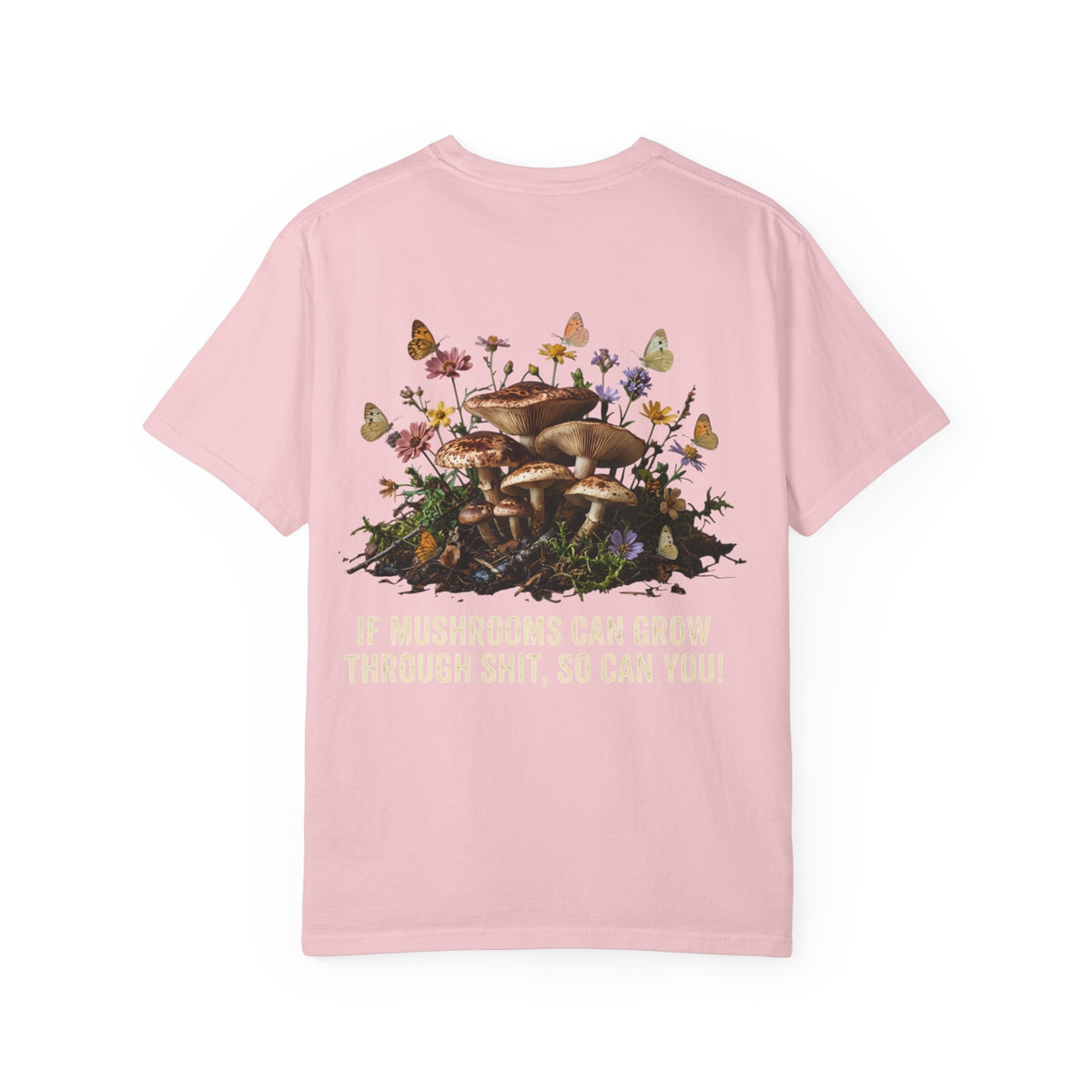 Mushroom Resilience T-shirt — “If Mushrooms Can Grow Through Shit, So Can You!”