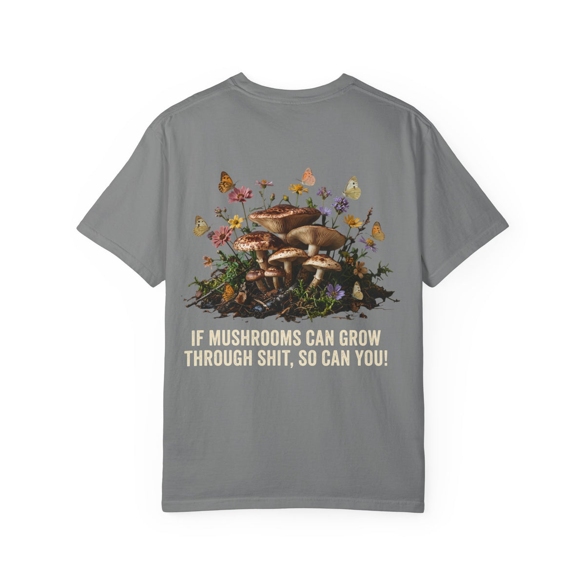 Mushroom Resilience T-shirt — “If Mushrooms Can Grow Through Shit, So Can You!”