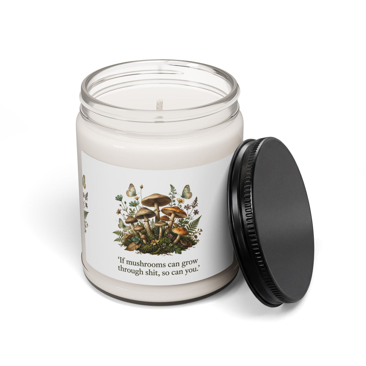 Inspirational Mushroom Soy Candle — "If mushrooms can grow through shit, so can you." — 9 oz