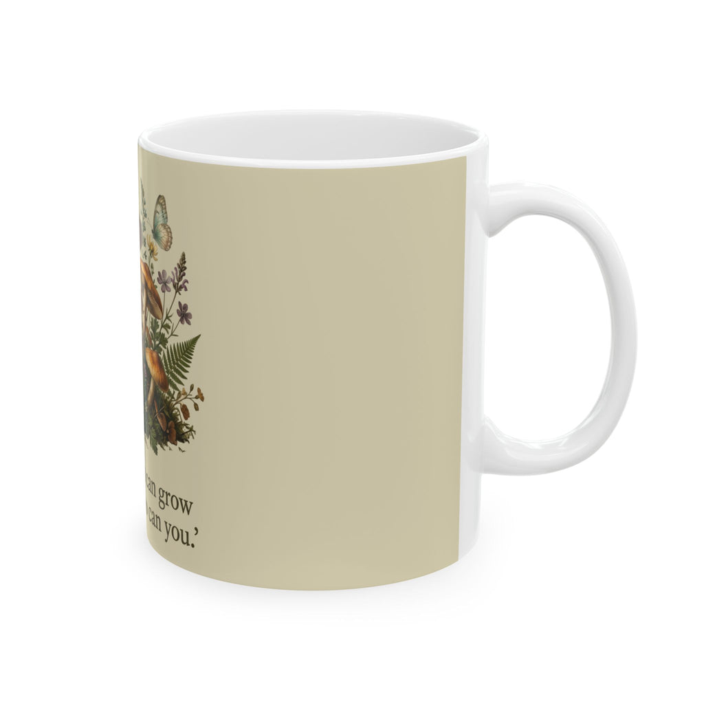 Inspirational Mushroom Mug — "If mushrooms can grow through shit, so can you" Ceramic Coffee Cup (11oz, 15oz)