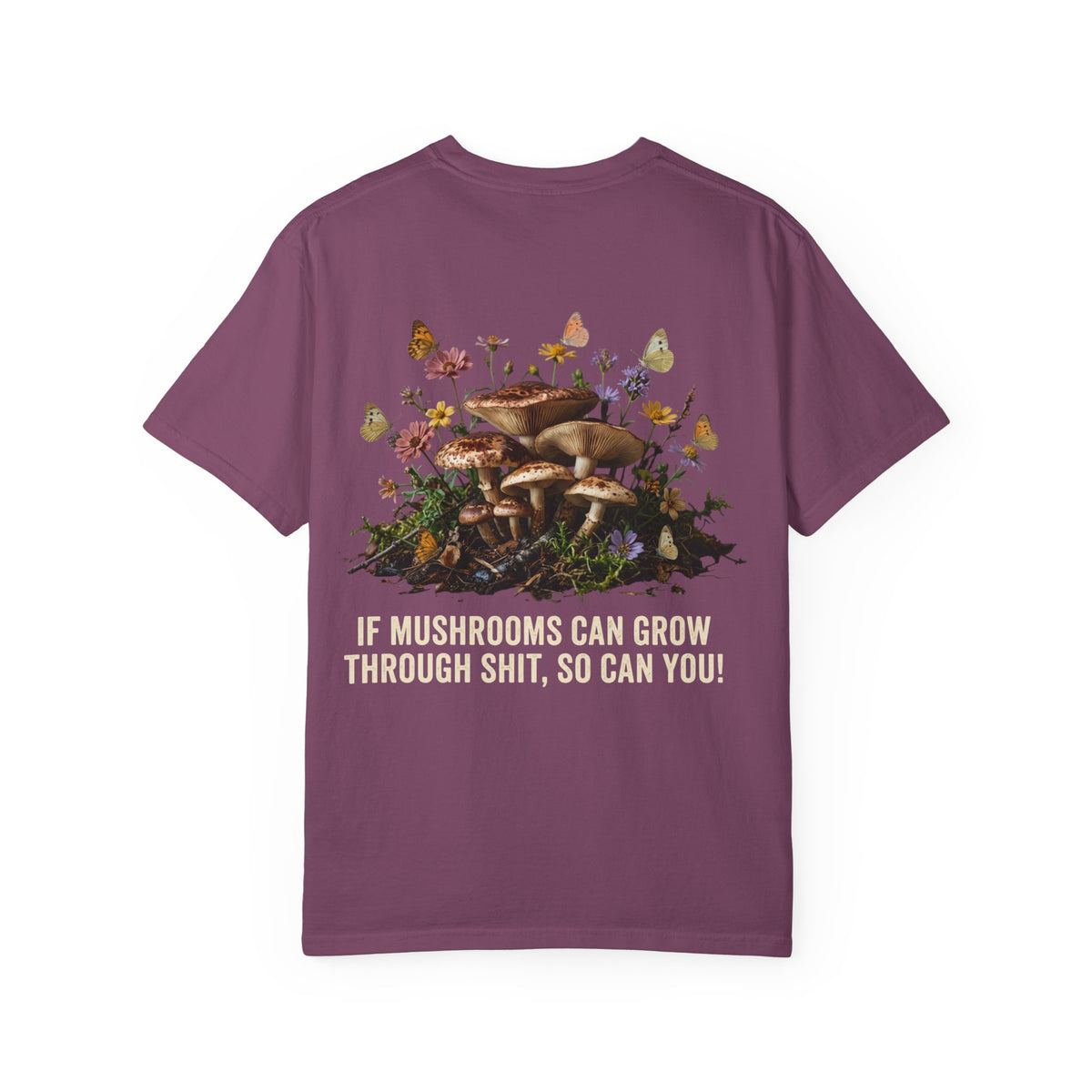 Mushroom Resilience T-shirt — “If Mushrooms Can Grow Through Shit, So Can You!”