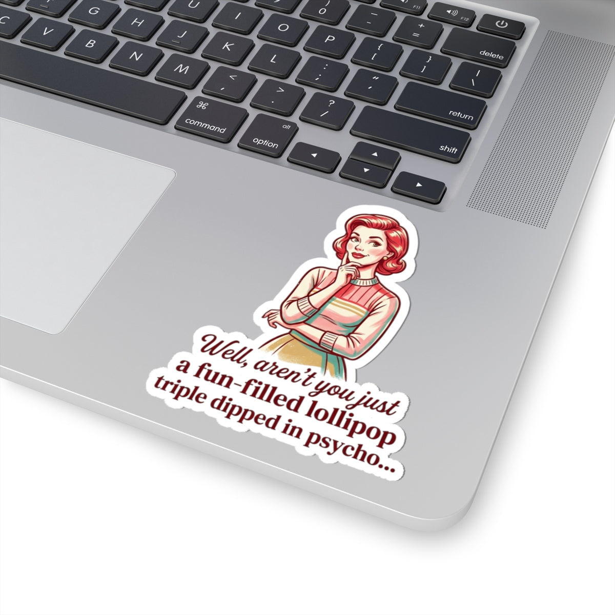 Retro Sassy Sticker — “Well, aren’t you just a fun-filled lollipop triple dipped in psycho…”
